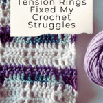 How Yarn Tension Rings Fixed My Crochet Struggles